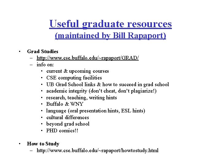 Useful graduate resources (maintained by Bill Rapaport) • Grad Studies – http: //www. cse. Useful graduate resources (maintained by Bill Rapaport) • Grad Studies – http: //www. cse.