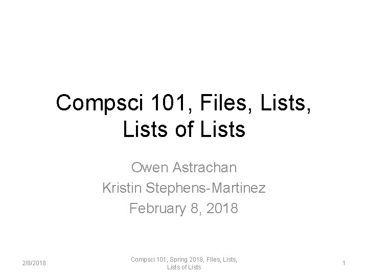 Compsci 101, Files, Lists of Lists Owen Astrachan Kristin Stephens-Martinez February 8, 2018 2/8/2018