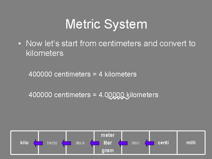 Metric System • Now let’s start from centimeters and convert to kilometers 400000 centimeters