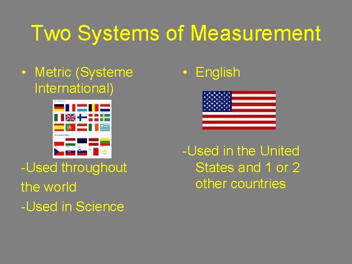 Two Systems of Measurement • Metric (Systeme International) -Used throughout the world -Used in