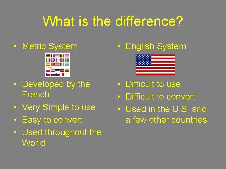 What is the difference? • Metric System • English System • Developed by the