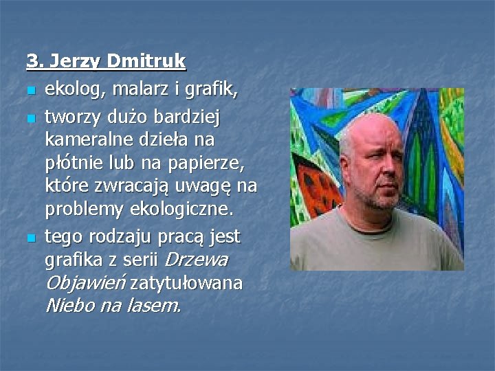 3. Jerzy Dmitruk n ekolog, malarz i grafik, n tworzy dużo bardziej kameralne dzieła