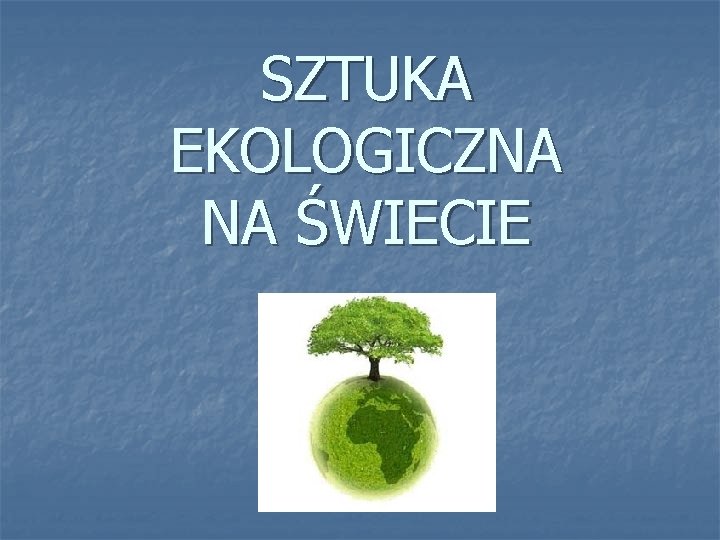 SZTUKA EKOLOGICZNA NA ŚWIECIE 