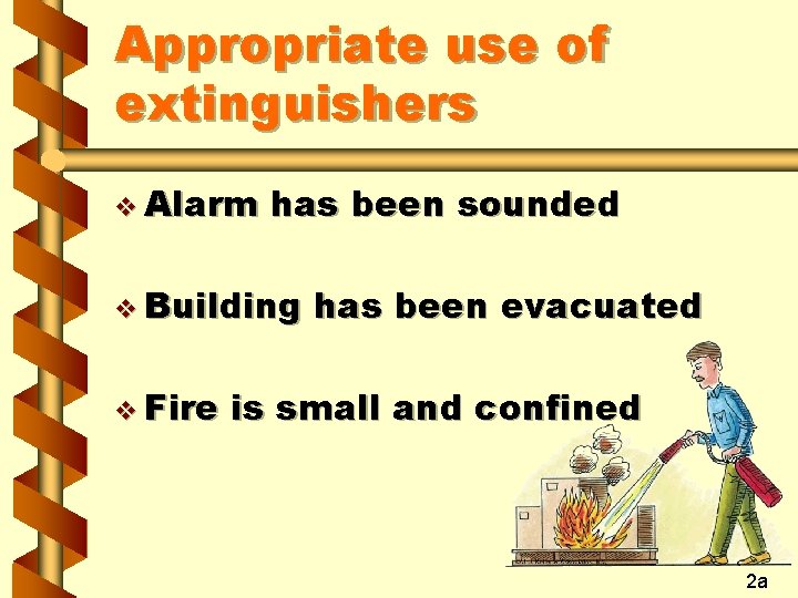 Appropriate use of extinguishers v Alarm has been sounded v Building v Fire has