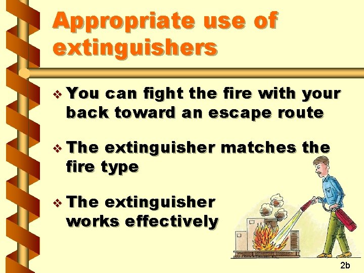 Appropriate use of extinguishers v You can fight the fire with your back toward