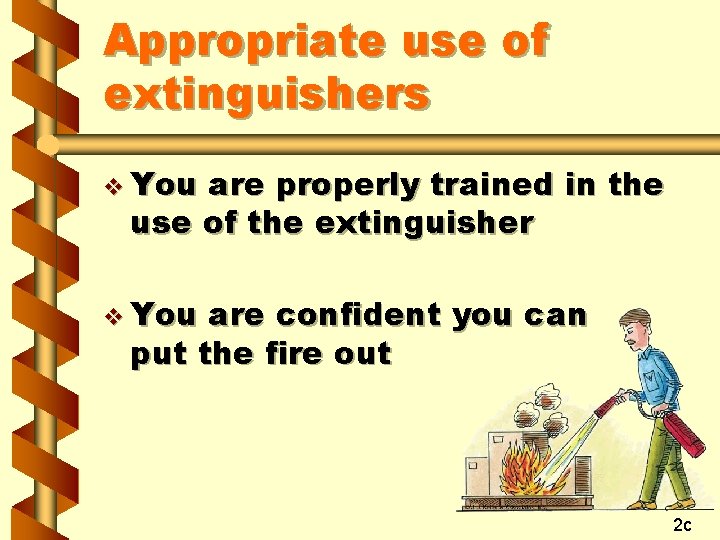 Appropriate use of extinguishers v You are properly trained in the use of the