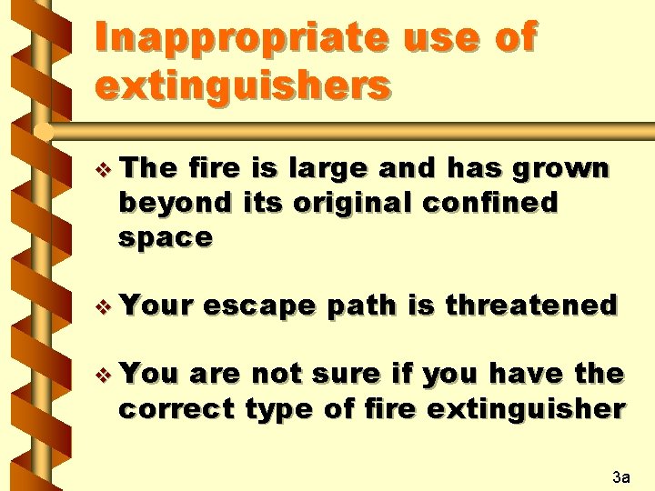 Inappropriate use of extinguishers v The fire is large and has grown beyond its