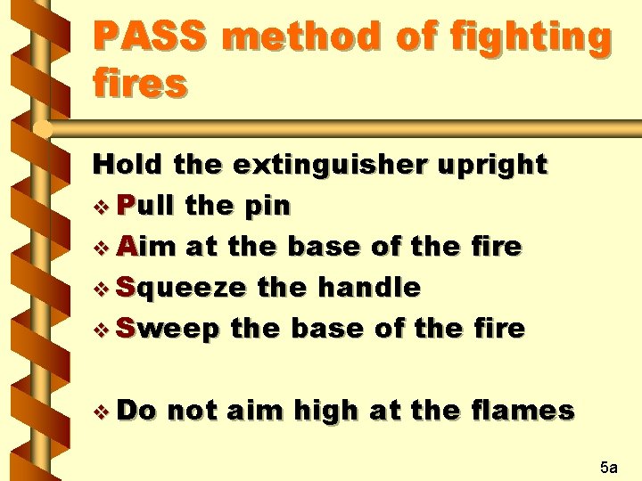 PASS method of fighting fires Hold the extinguisher upright v Pull the pin v