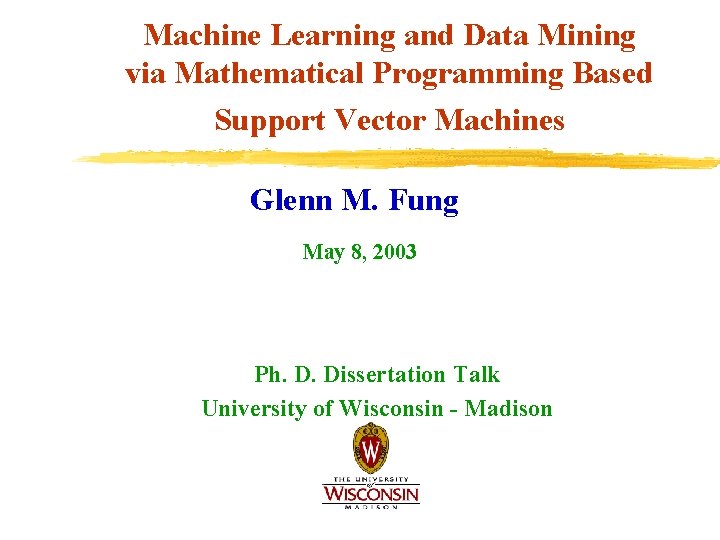 Machine Learning and Data Mining via Mathematical Programming Based Support Vector Machines Glenn M.