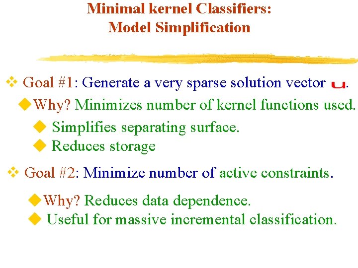 Minimal kernel Classifiers: Model Simplification v Goal #1: Generate a very sparse solution vector.