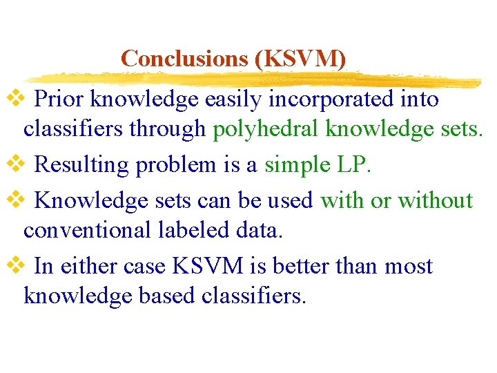 Conclusions (KSVM) v Prior knowledge easily incorporated into classifiers through polyhedral knowledge sets. v