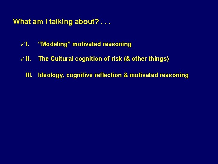 What am I talking about? . . . I. “Modeling” motivated reasoning II. The