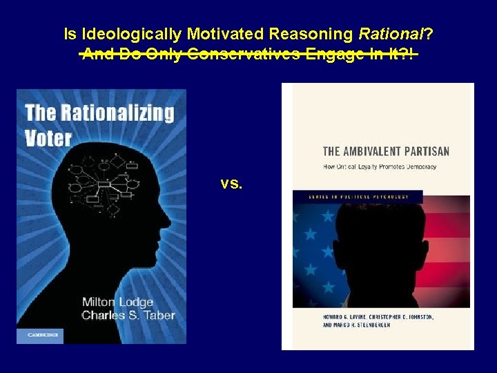 Is Ideologically Motivated Reasoning Rational? And Do Only Conservatives Engage In It? ! vs.