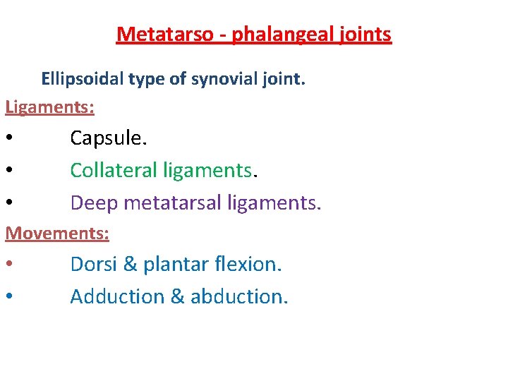 Metatarso - phalangeal joints Ellipsoidal type of synovial joint. Ligaments: • • • Capsule.