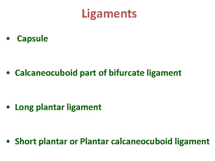 Ligaments • Capsule • Calcaneocuboid part of bifurcate ligament • Long plantar ligament •