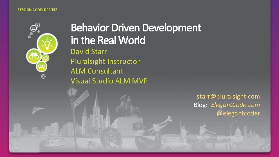 SESSION CODE: DPR 302 David Starr Pluralsight Instructor ALM Consultant Visual Studio ALM MVP