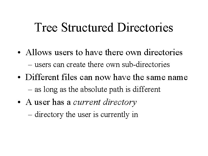 Tree Structured Directories • Allows users to have there own directories – users can