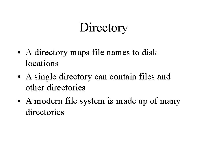 Directory • A directory maps file names to disk locations • A single directory