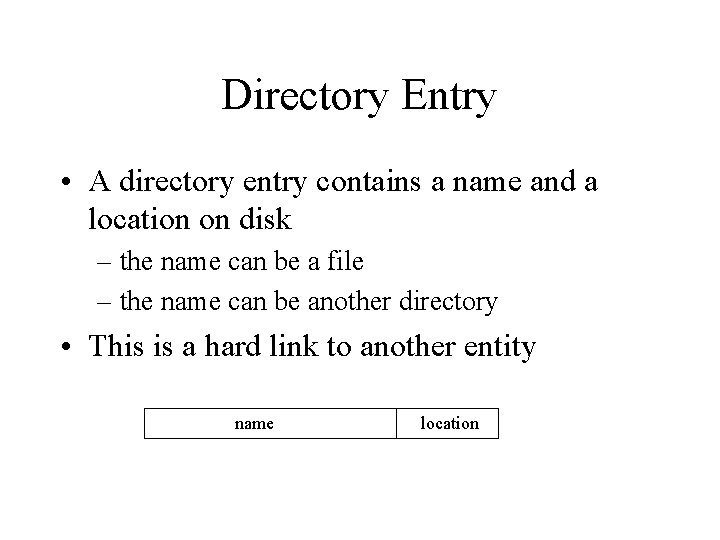 Directory Entry • A directory entry contains a name and a location on disk