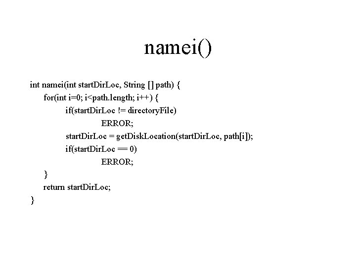 namei() int namei(int start. Dir. Loc, String [] path) { for(int i=0; i<path. length;