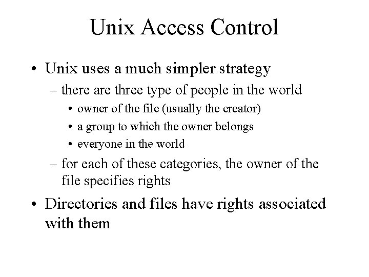 Unix Access Control • Unix uses a much simpler strategy – there are three