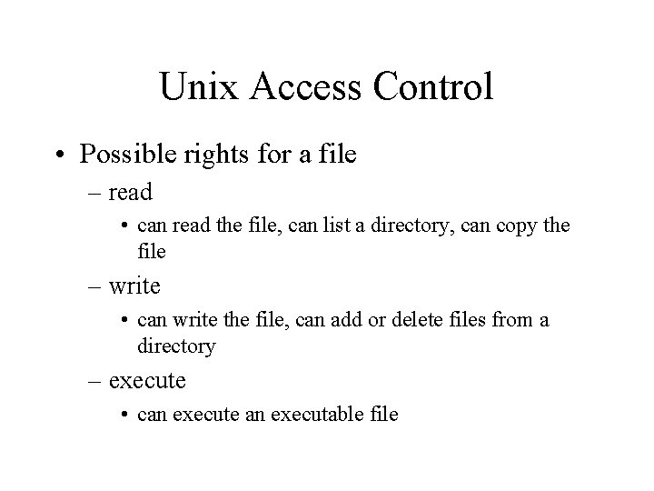 Unix Access Control • Possible rights for a file – read • can read