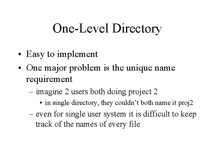 One-Level Directory • Easy to implement • One major problem is the unique name