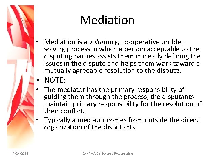 Mediation • Mediation is a voluntary, co-operative problem solving process in which a person