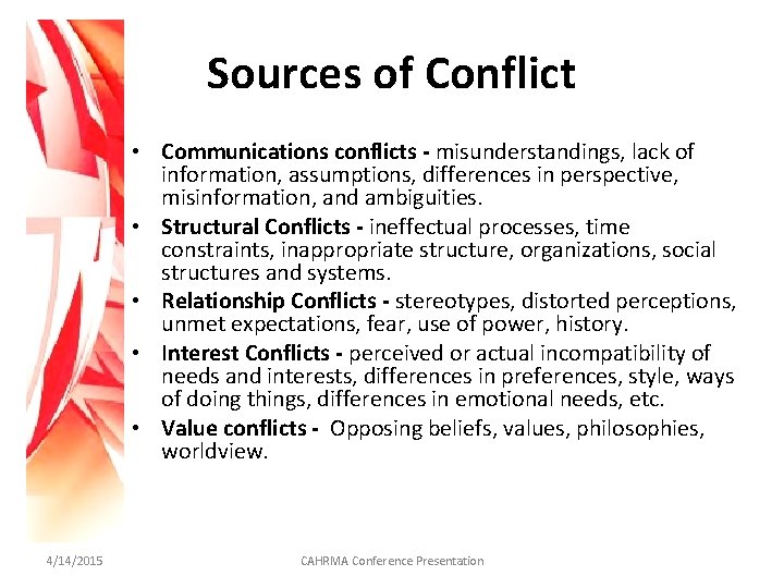 Sources of Conflict • Communications conflicts - misunderstandings, lack of information, assumptions, differences in