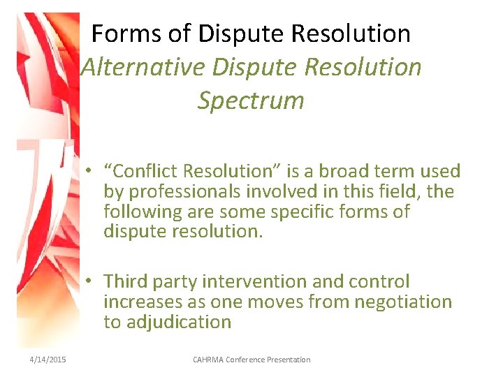 Forms of Dispute Resolution Alternative Dispute Resolution Spectrum • “Conflict Resolution” is a broad