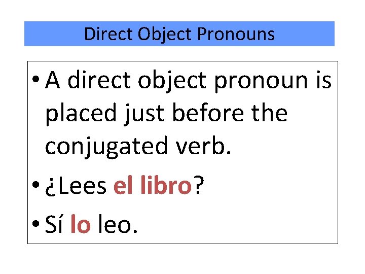 Direct Object Pronouns • A direct object pronoun is placed just before the conjugated