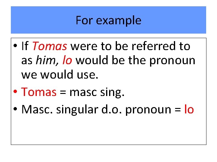 For example • If Tomas were to be referred to as him, lo would