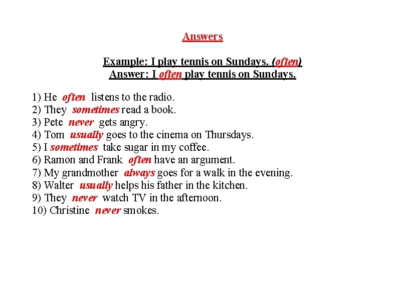 Answers Example: I play tennis on Sundays. (often) Answer: I often play tennis on Answers Example: I play tennis on Sundays. (often) Answer: I often play tennis on