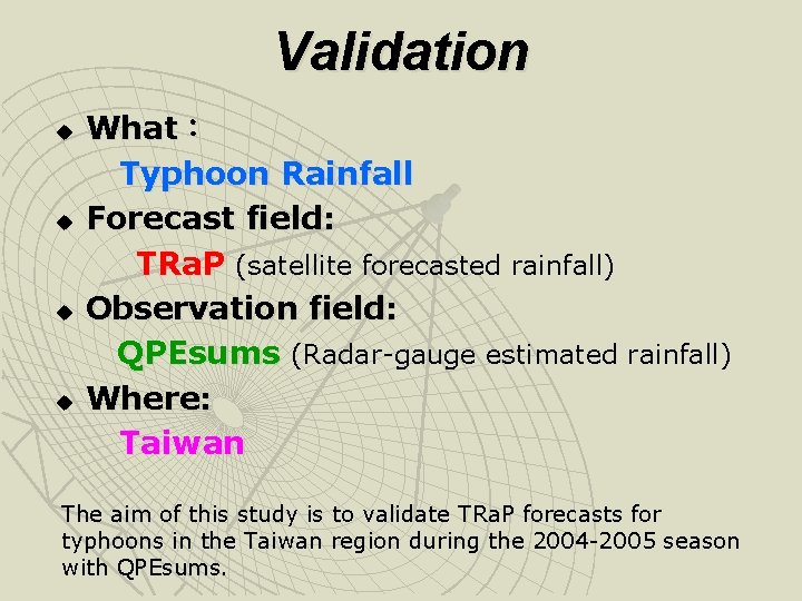 Validation u u What： Typhoon Rainfall Forecast field: TRa. P (satellite forecasted rainfall) Observation