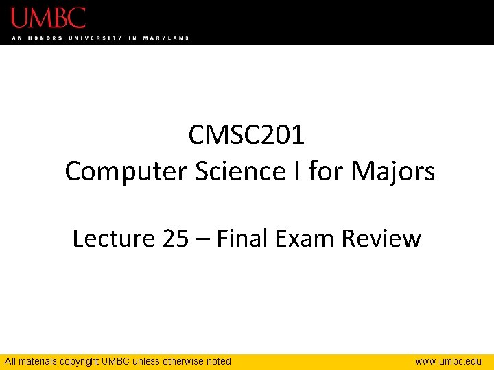 CMSC 201 Computer Science I for Majors Lecture 25 – Final Exam Review All