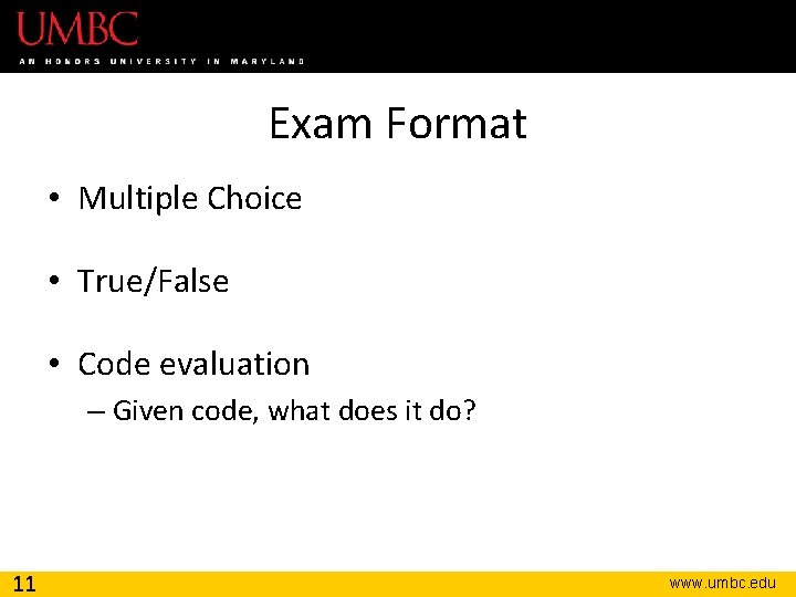 Exam Format • Multiple Choice • True/False • Code evaluation – Given code, what