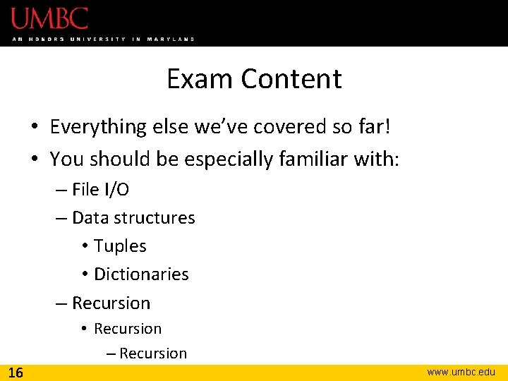 Exam Content • Everything else we’ve covered so far! • You should be especially