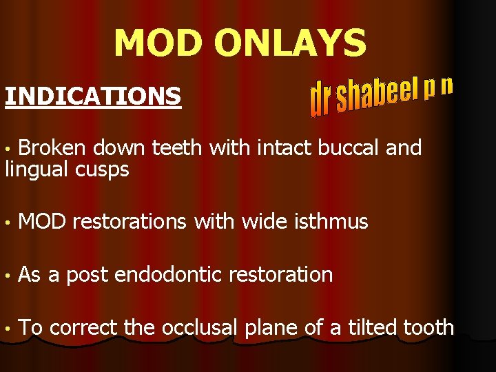 MOD ONLAYS INDICATIONS Broken down teeth with intact buccal and lingual cusps • •