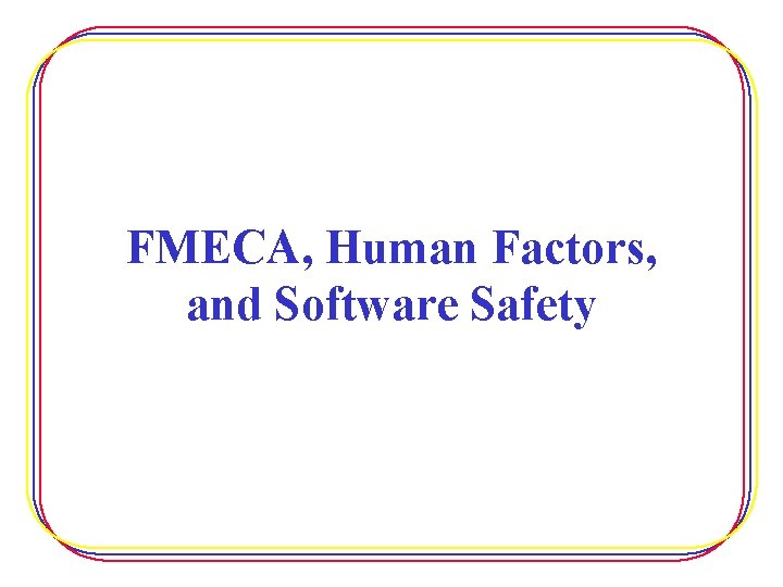 FMECA, Human Factors, and Software Safety 