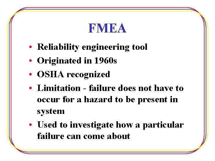 FMEA • • Reliability engineering tool Originated in 1960 s OSHA recognized Limitation -