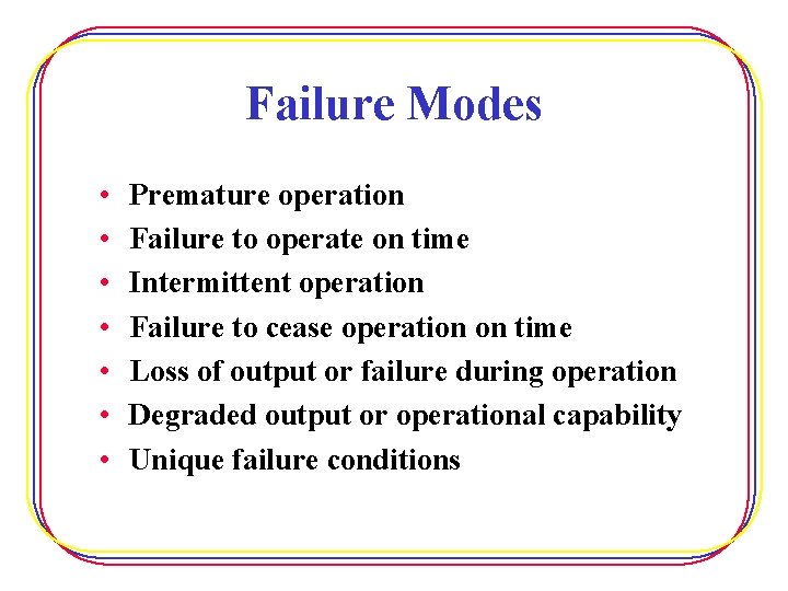 Failure Modes • • Premature operation Failure to operate on time Intermittent operation Failure