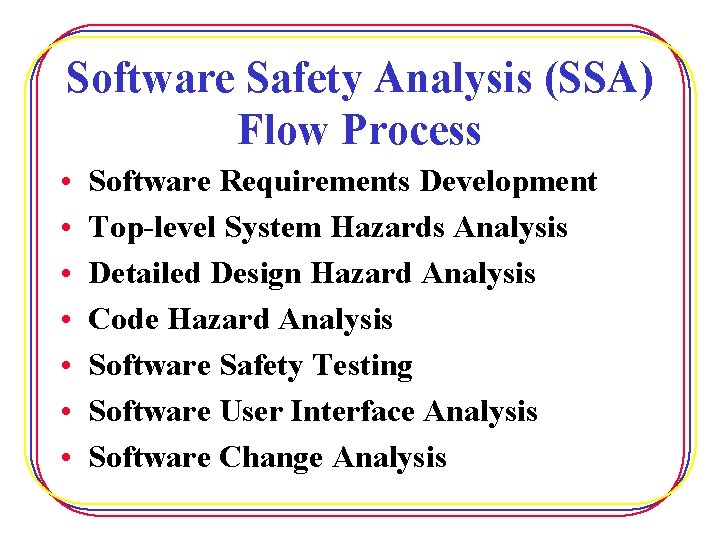 Software Safety Analysis (SSA) Flow Process • • Software Requirements Development Top-level System Hazards