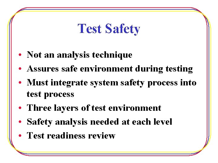 Test Safety • Not an analysis technique • Assures safe environment during testing •