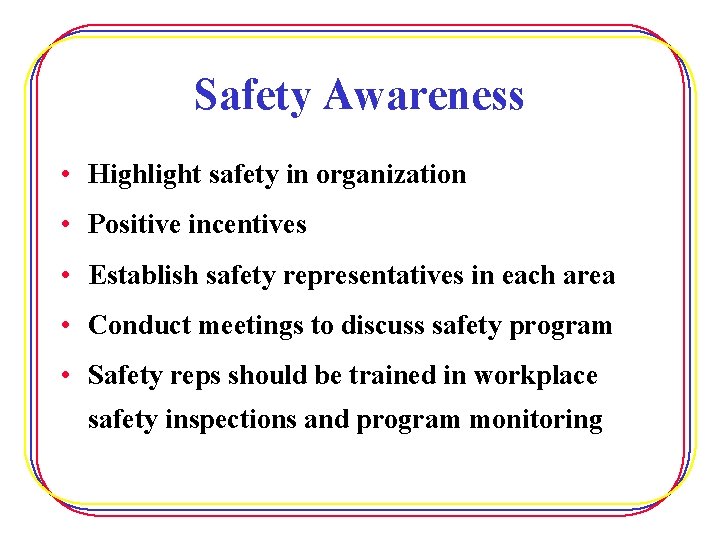 Safety Awareness • Highlight safety in organization • Positive incentives • Establish safety representatives