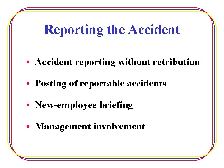 Reporting the Accident • Accident reporting without retribution • Posting of reportable accidents •