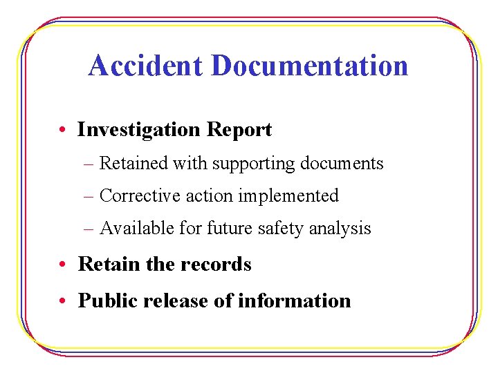 Accident Documentation • Investigation Report – Retained with supporting documents – Corrective action implemented