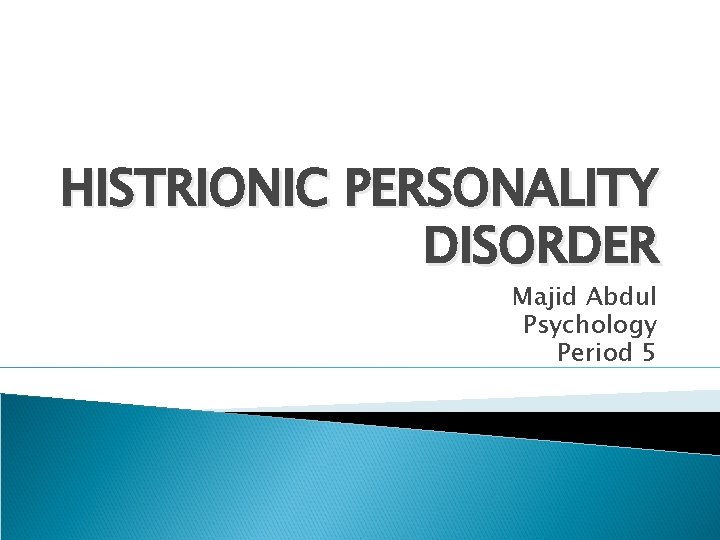 HISTRIONIC PERSONALITY DISORDER Majid Abdul Psychology Period 5 