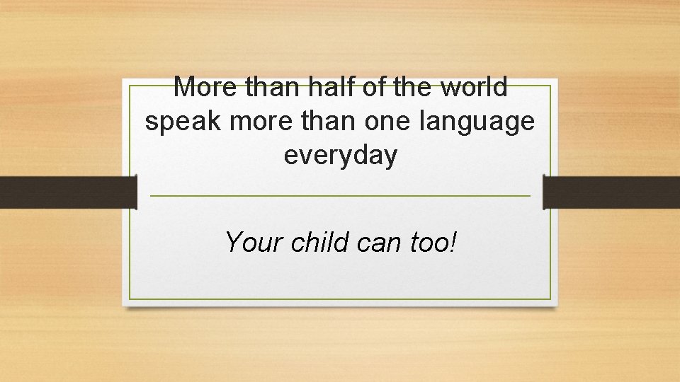 More than half of the world speak more than one language everyday Your child
