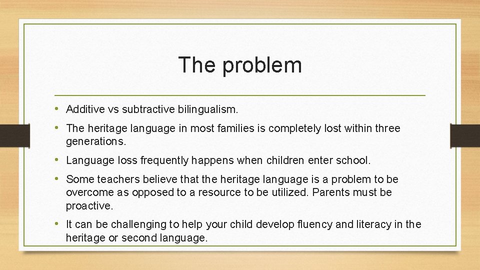 The problem • Additive vs subtractive bilingualism. • The heritage language in most families