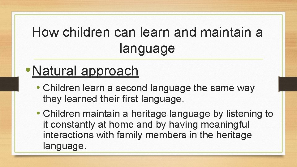 How children can learn and maintain a language • Natural approach • Children learn